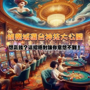 娛樂城老虎機選台神技大公開!想贏錢?這招絕對讓你意想不到!