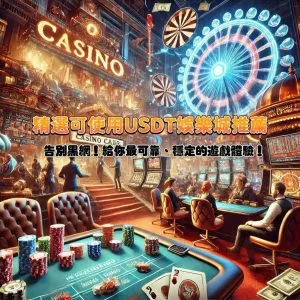 告別黑網!精選可使用USDT娛樂城推薦,給你最可靠、穩定的遊戲體驗!