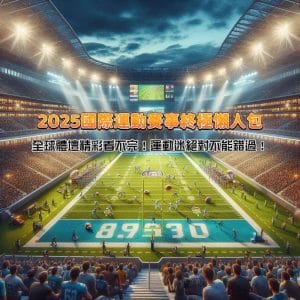 2025國際運動賽事終極懶人包,全球體壇精彩看不完!運動迷絕對不能錯過!